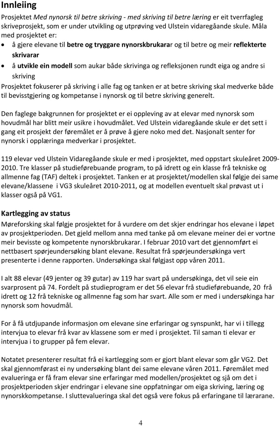 andre si skriving Prosjektet fokuserer på skriving i alle fag og tanken er at betre skriving skal medverke både til bevisstgjering og kompetanse i nynorsk og til betre skriving generelt.