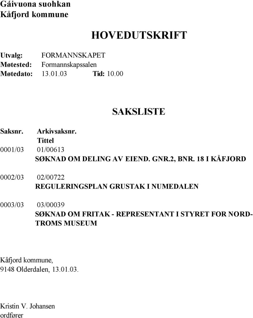 18 I KÅFJORD 0002/03 02/00722 REGULERINGSPLAN GRUSTAK I NUMEDALEN 0003/03 03/00039 SØKNAD OM FRITAK -