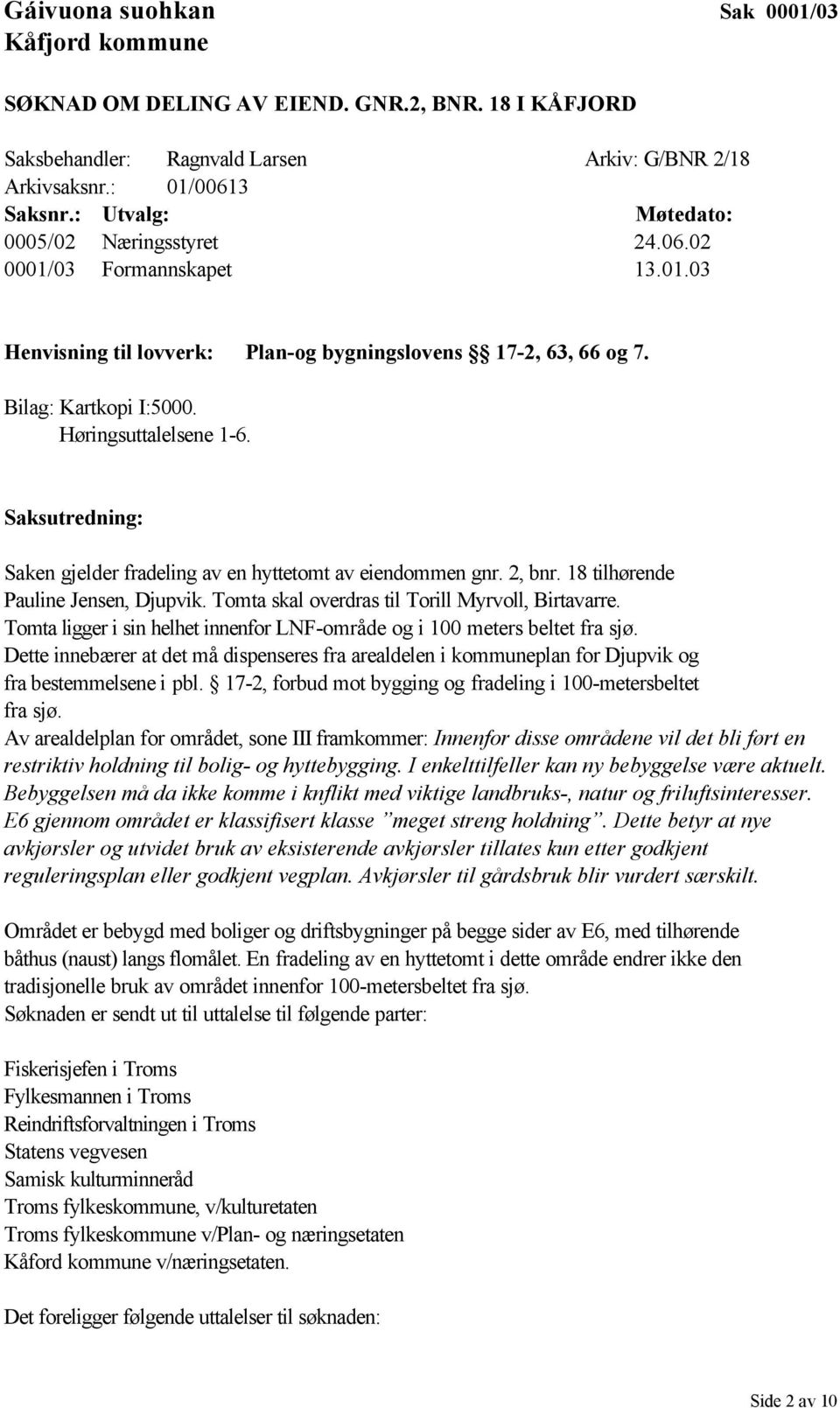 Saksutredning: Saken gjelder fradeling av en hyttetomt av eiendommen gnr. 2, bnr. 18 tilhørende Pauline Jensen, Djupvik. Tomta skal overdras til Torill Myrvoll, Birtavarre.