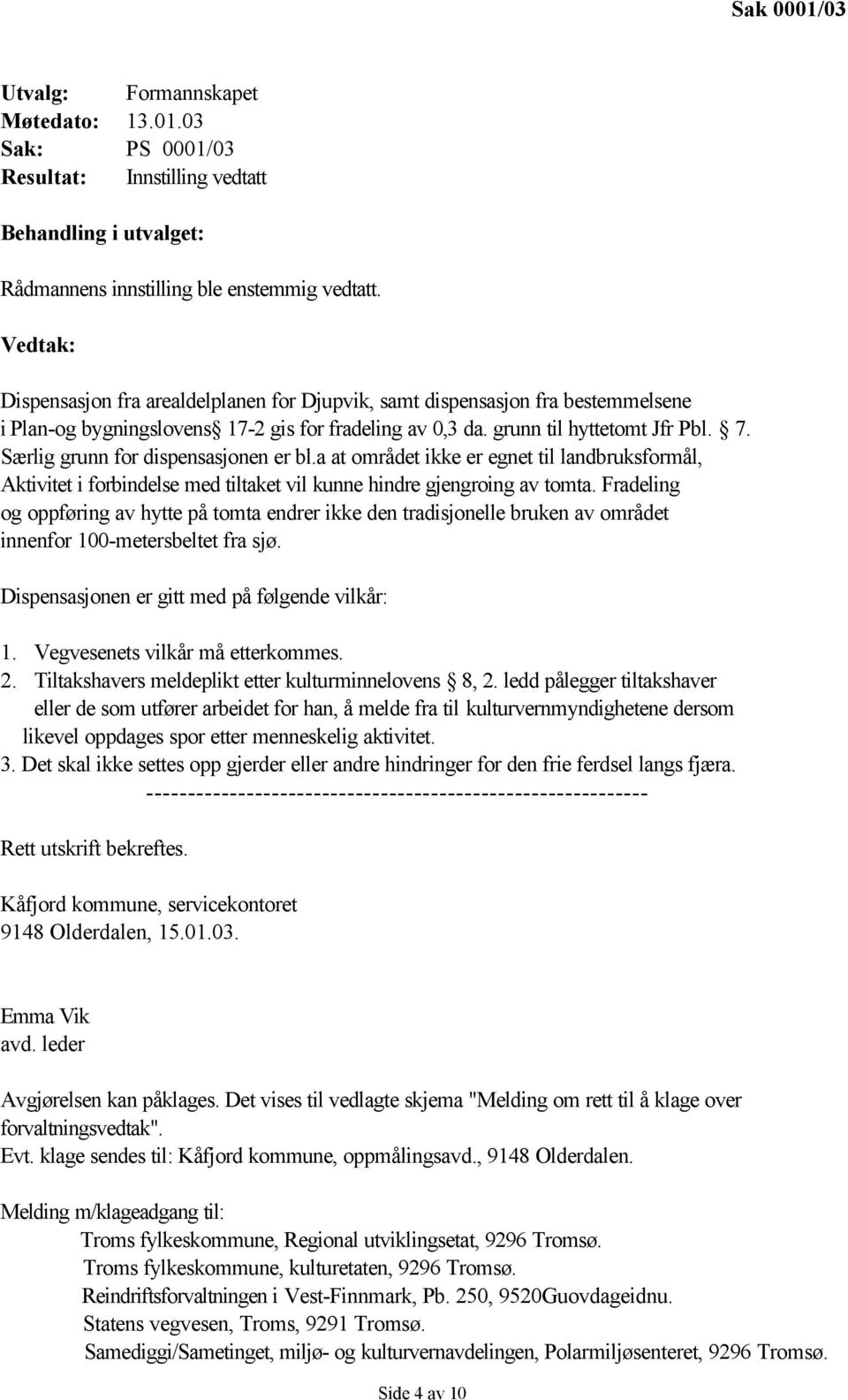 Særlig grunn for dispensasjonen er bl.a at området ikke er egnet til landbruksformål, Aktivitet i forbindelse med tiltaket vil kunne hindre gjengroing av tomta.