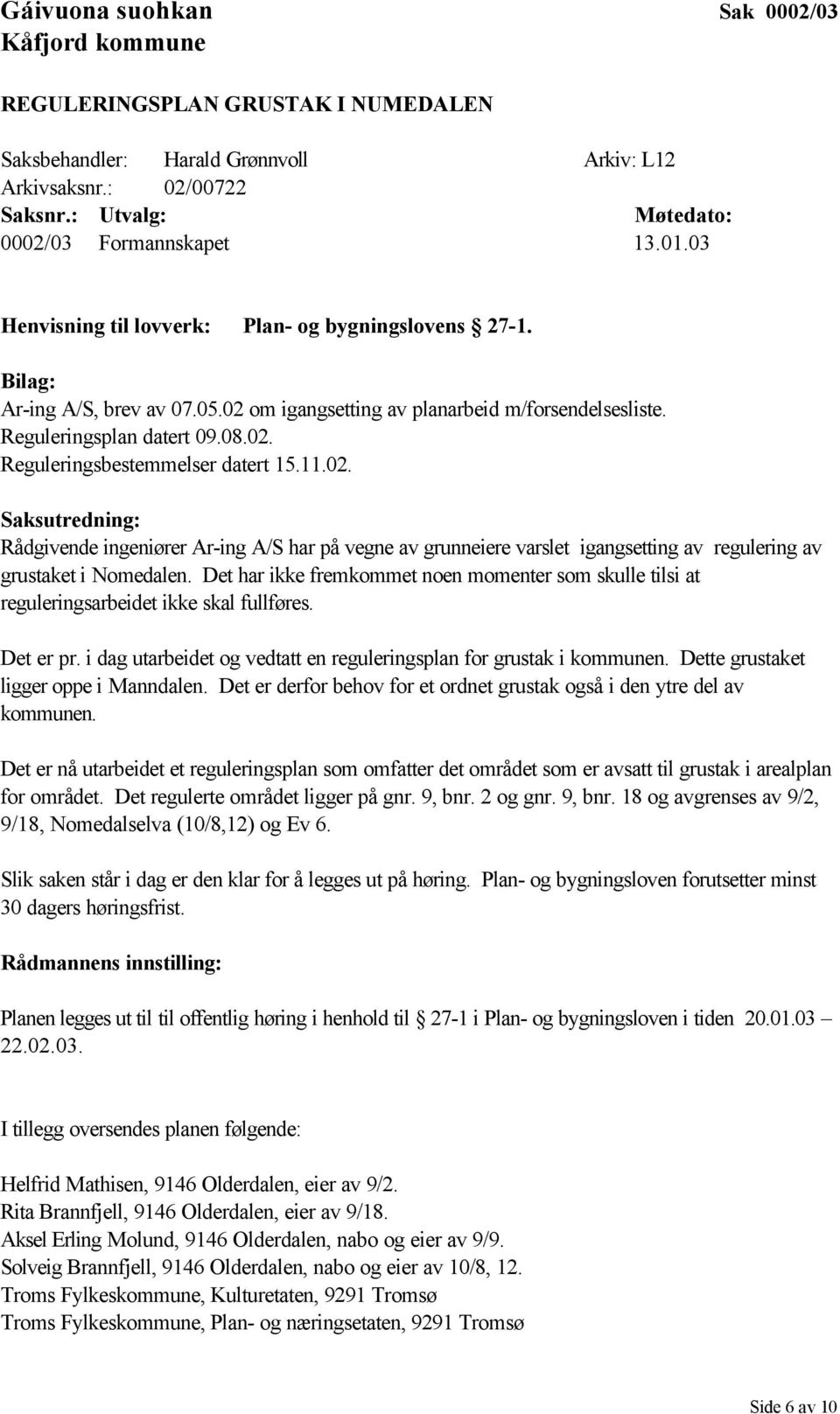 11.02. Saksutredning: Rådgivende ingeniører Ar-ing A/S har på vegne av grunneiere varslet igangsetting av regulering av grustaket i Nomedalen.