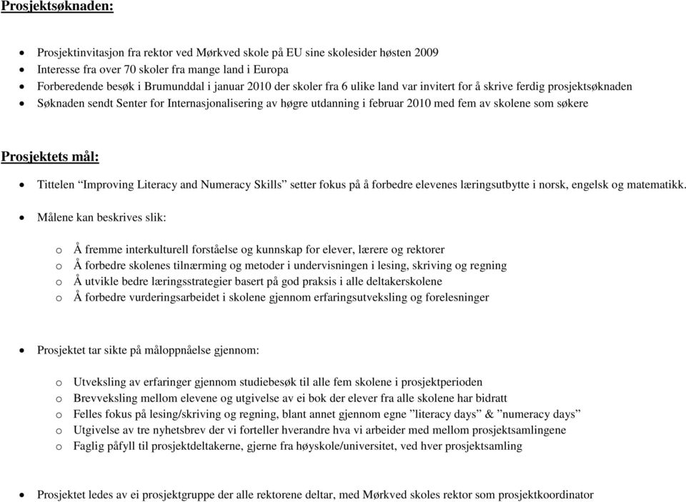 Prosjektets mål: Tittelen Improving Literacy and Numeracy Skills setter fokus på å forbedre elevenes læringsutbytte i norsk, engelsk og matematikk.