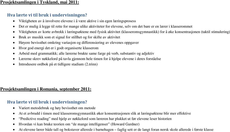 signal for stillhet og for skifte av aktivitet Høyere bevissthet omkring variasjon og differensiering av elevenes oppgaver Hvor god energi det er i godt organiserte klasserom Arbeid med grammatikk;