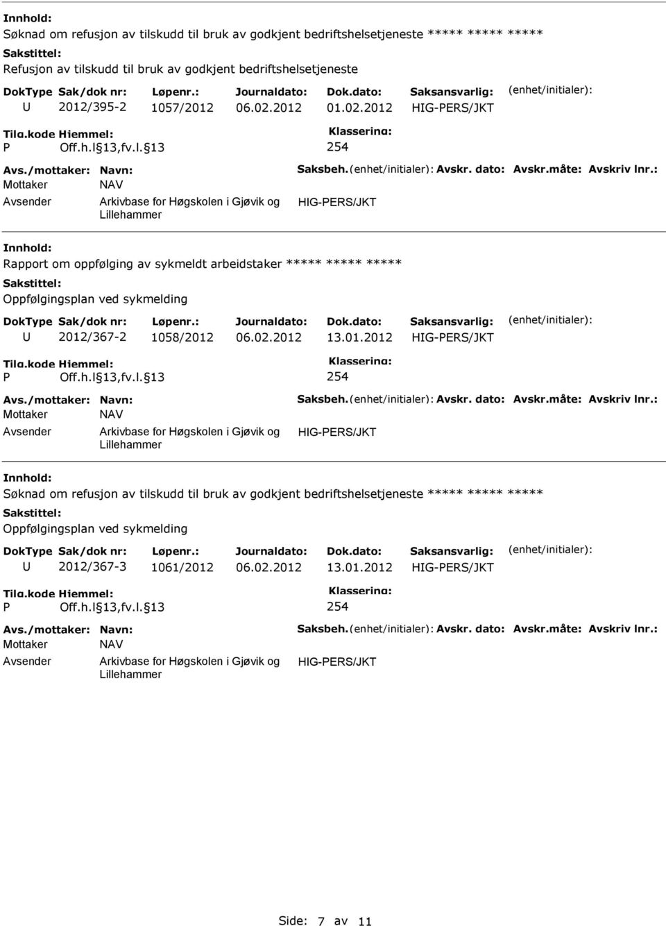 : Rapport om oppfølging av sykmeldt arbeidstaker ***** ***** ***** 2012/367-2 1058/2012 13.01.2012 Avs./mottaker: Navn: Saksbeh. Avskr. dato: Avskr.