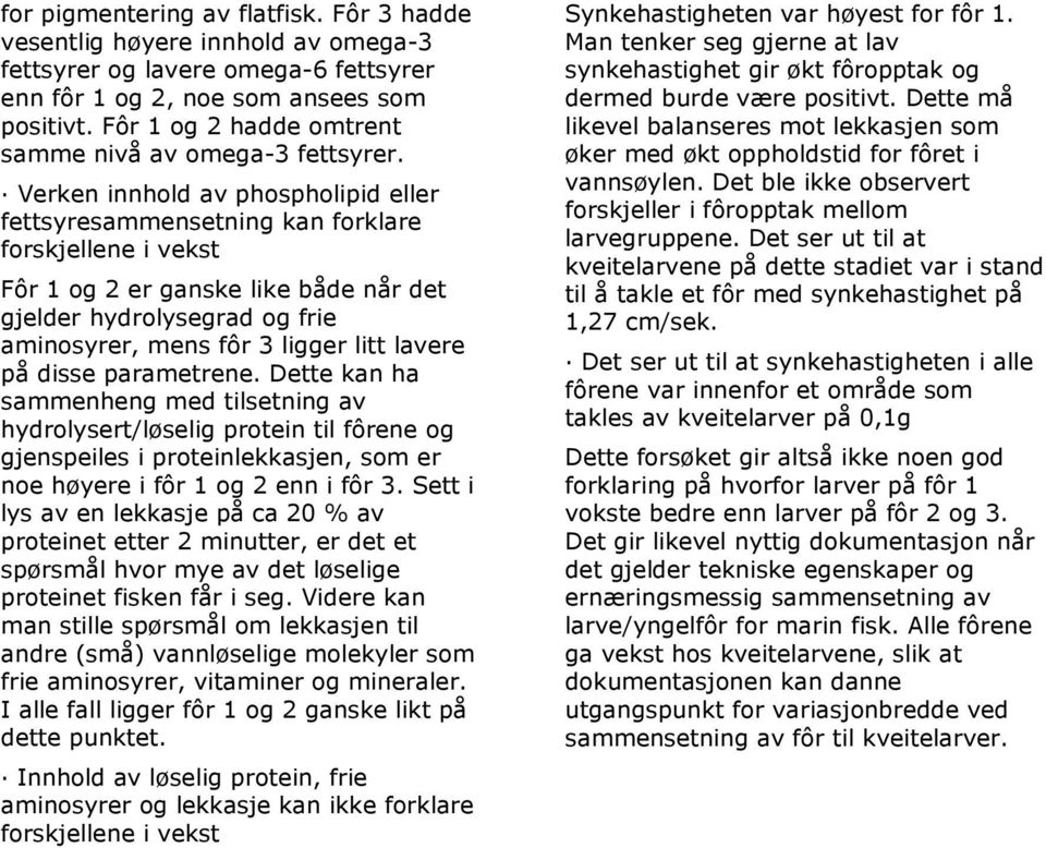 Verken innhold av phospholipid eller fettsyresammensetning kan forklare forskjellene i vekst Fôr 1 og 2 er ganske like både når det gjelder hydrolysegrad og frie aminosyrer, mens fôr 3 ligger litt