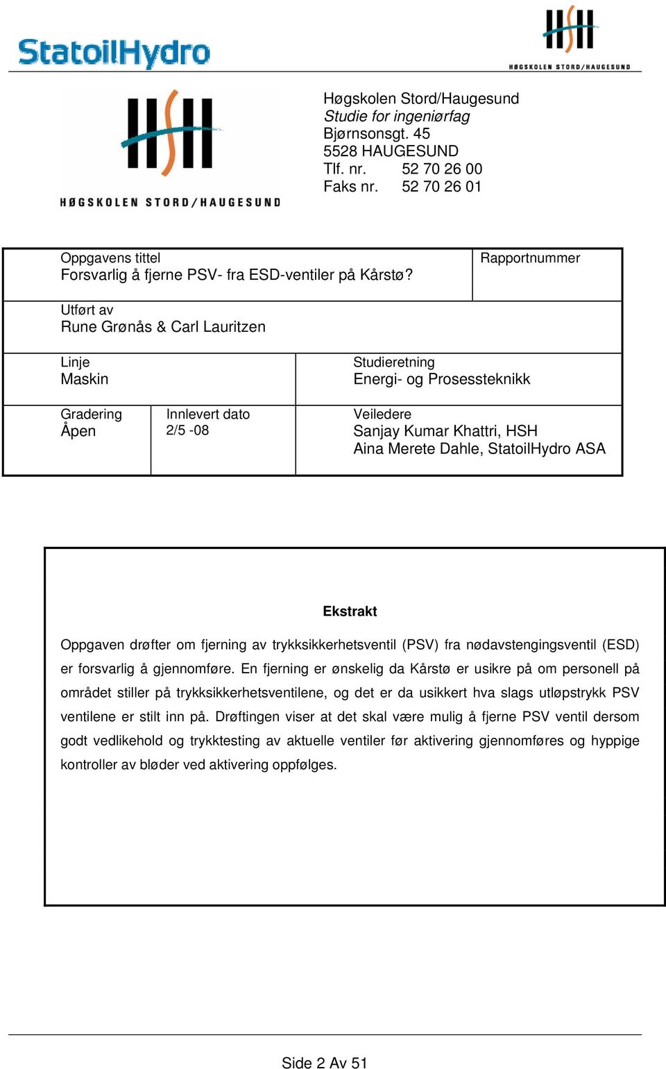 StatoilHydro ASA Ekstrakt Oppgaven drøfter om fjerning av trykksikkerhetsventil (PSV) fra nødavstengingsventil (ESD) er forsvarlig å gjennomføre.