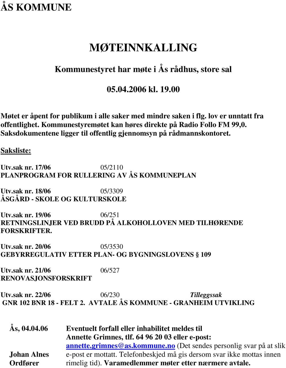 17/06 05/2110 PLANPROGRAM FOR RULLERING AV ÅS KOMMUNEPLAN Utv.sak nr. 18/06 05/3309 ÅSGÅRD - SKOLE OG KULTURSKOLE Utv.sak nr. 19/06 06/251 RETNINGSLINJER VED BRUDD PÅ ALKOHOLLOVEN MED TILHØRENDE FORSKRIFTER.