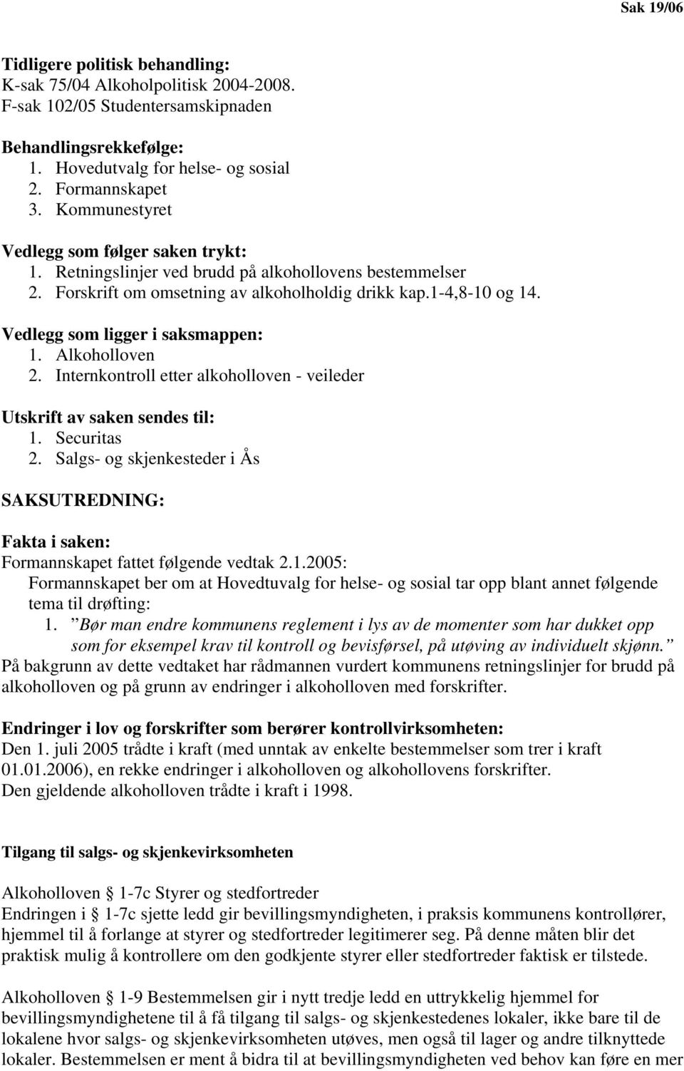 Vedlegg som ligger i saksmappen: 1. Alkoholloven 2. Internkontroll etter alkoholloven - veileder Utskrift av saken sendes til: 1. Securitas 2.