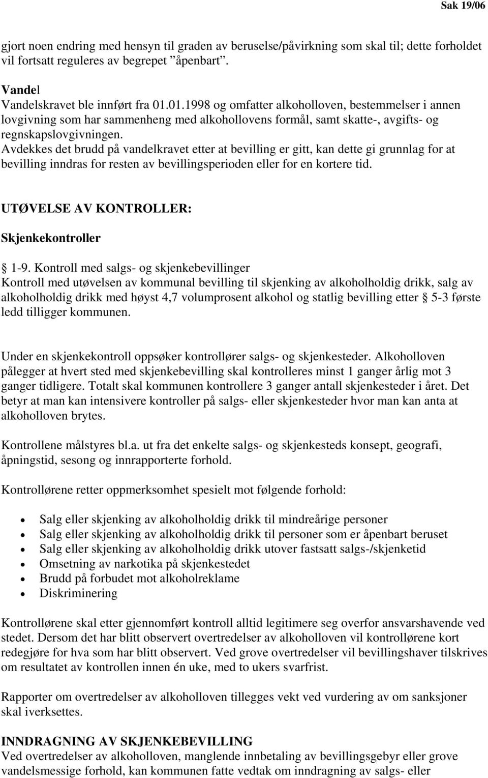 Avdekkes det brudd på vandelkravet etter at bevilling er gitt, kan dette gi grunnlag for at bevilling inndras for resten av bevillingsperioden eller for en kortere tid.