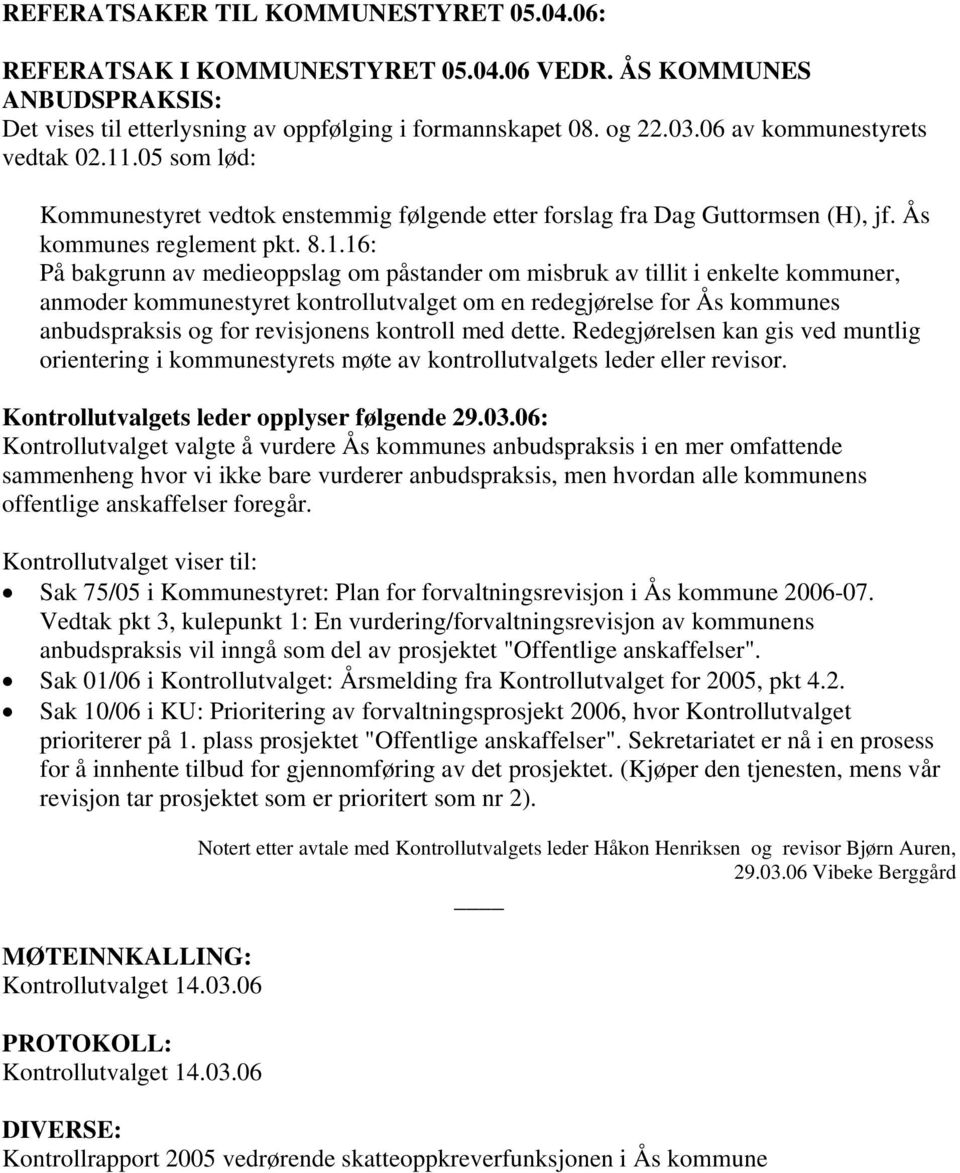 .05 som lød: Kommunestyret vedtok enstemmig følgende etter forslag fra Dag Guttormsen (H), jf. Ås kommunes reglement pkt. 8.1.