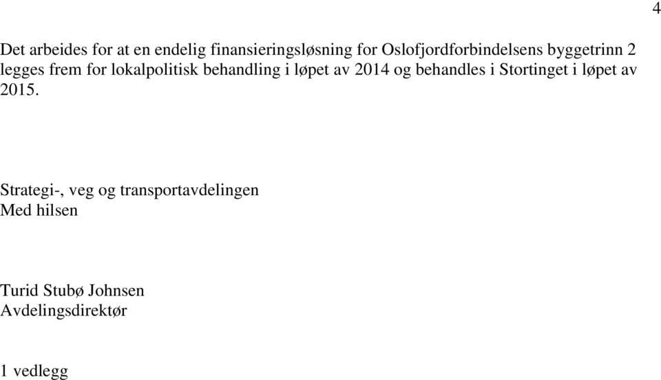 behandling i løpet av 2014 og behandles i Stortinget i løpet av 2015.