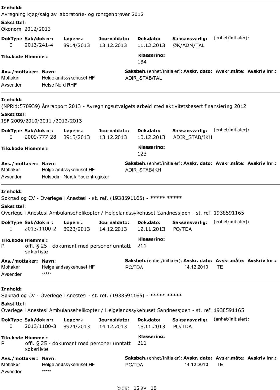 ADR_STAB/KH 123 Avs./mottaker: Navn: Saksbeh. Avskr. dato: Avskr.måte: Avskriv lnr.: ADR_STAB/KH Avsender Helsedir - Norsk asientregister nnhold: Søknad og CV - Overlege i Anestesi - st. ref.