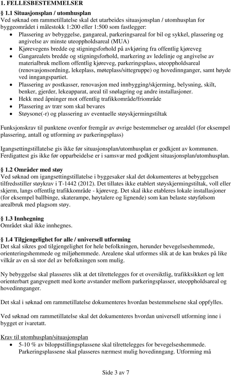 gangareal, parkeringsareal for bil og sykkel, plassering og angivelse av minste uteoppholdsareal (MUA) Kjørevegens bredde og stigningsforhold på avkjøring fra offentlig kjøreveg Gangarealets bredde