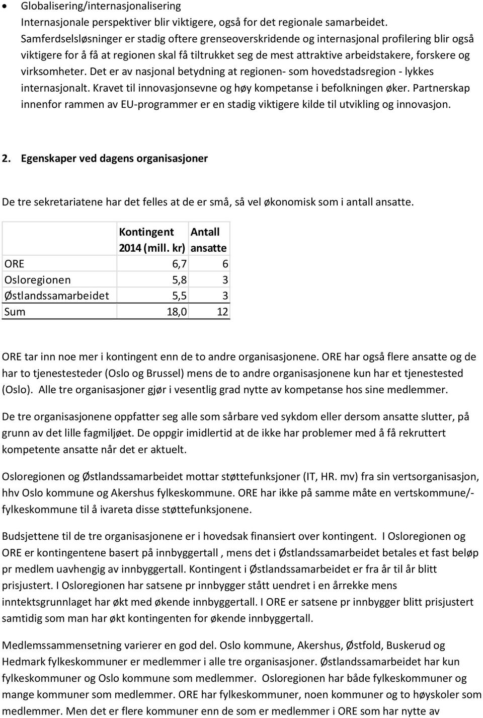 virksomheter. Det er av nasjonal betydning at regionen- som hovedstadsregion - lykkes internasjonalt. Kravet til innovasjonsevne og høy kompetanse i befolkningen øker.