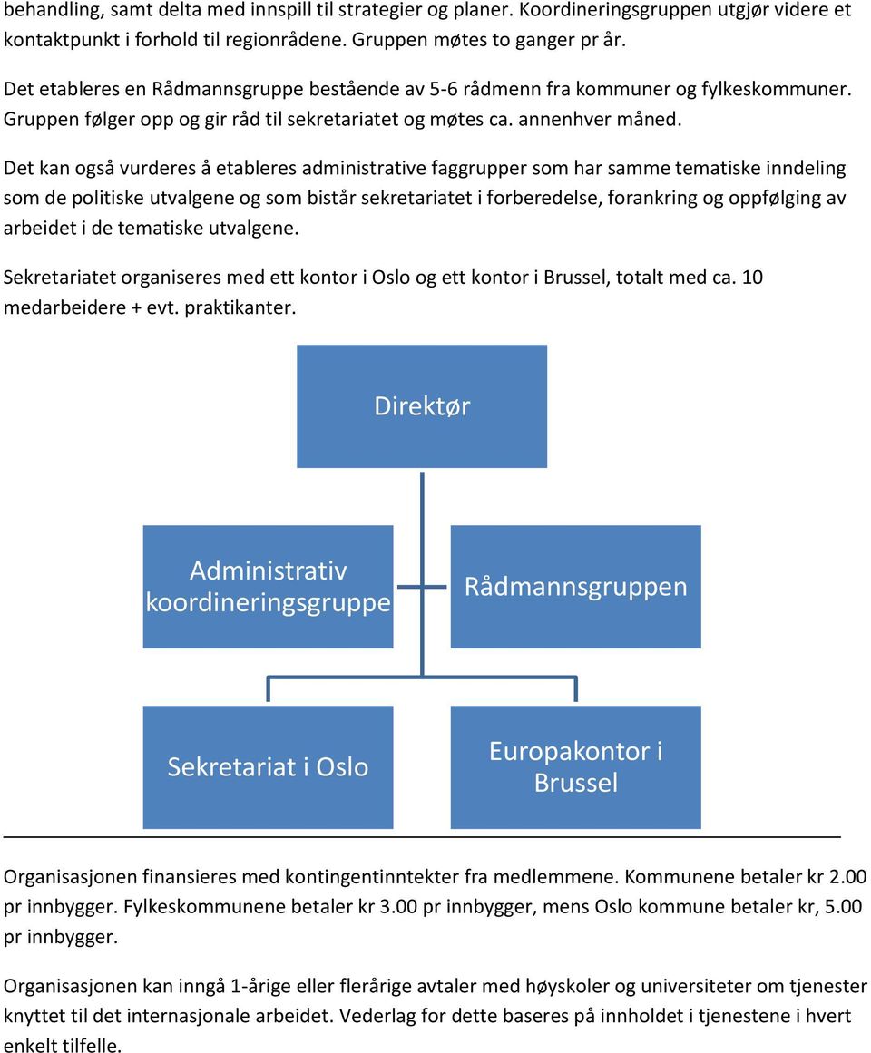 Det kan også vurderes å etableres administrative faggrupper som har samme tematiske inndeling som de politiske utvalgene og som bistår sekretariatet i forberedelse, forankring og oppfølging av