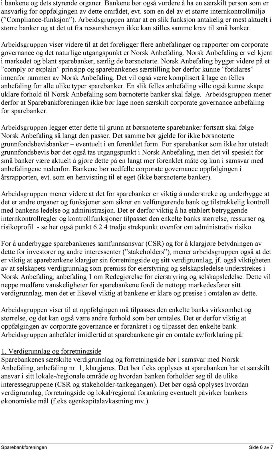 Arbeidsgruppen antar at en slik funksjon antakelig er mest aktuelt i større banker og at det ut fra ressurshensyn ikke kan stilles samme krav til små banker.