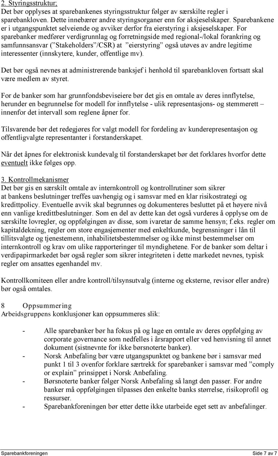 For sparebanker medfører verdigrunnlag og forretningside med regional-/lokal forankring og samfunnsansvar ( Stakeholders /CSR) at eierstyring også utøves av andre legitime interessenter (innskytere,