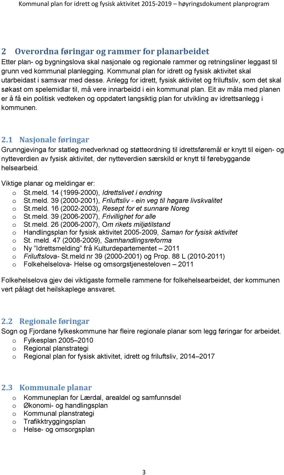 Anlegg for idrett, fysisk aktivitet og friluftsliv, som det skal søkast om spelemidlar til, må vere innarbeidd i ein kommunal plan.