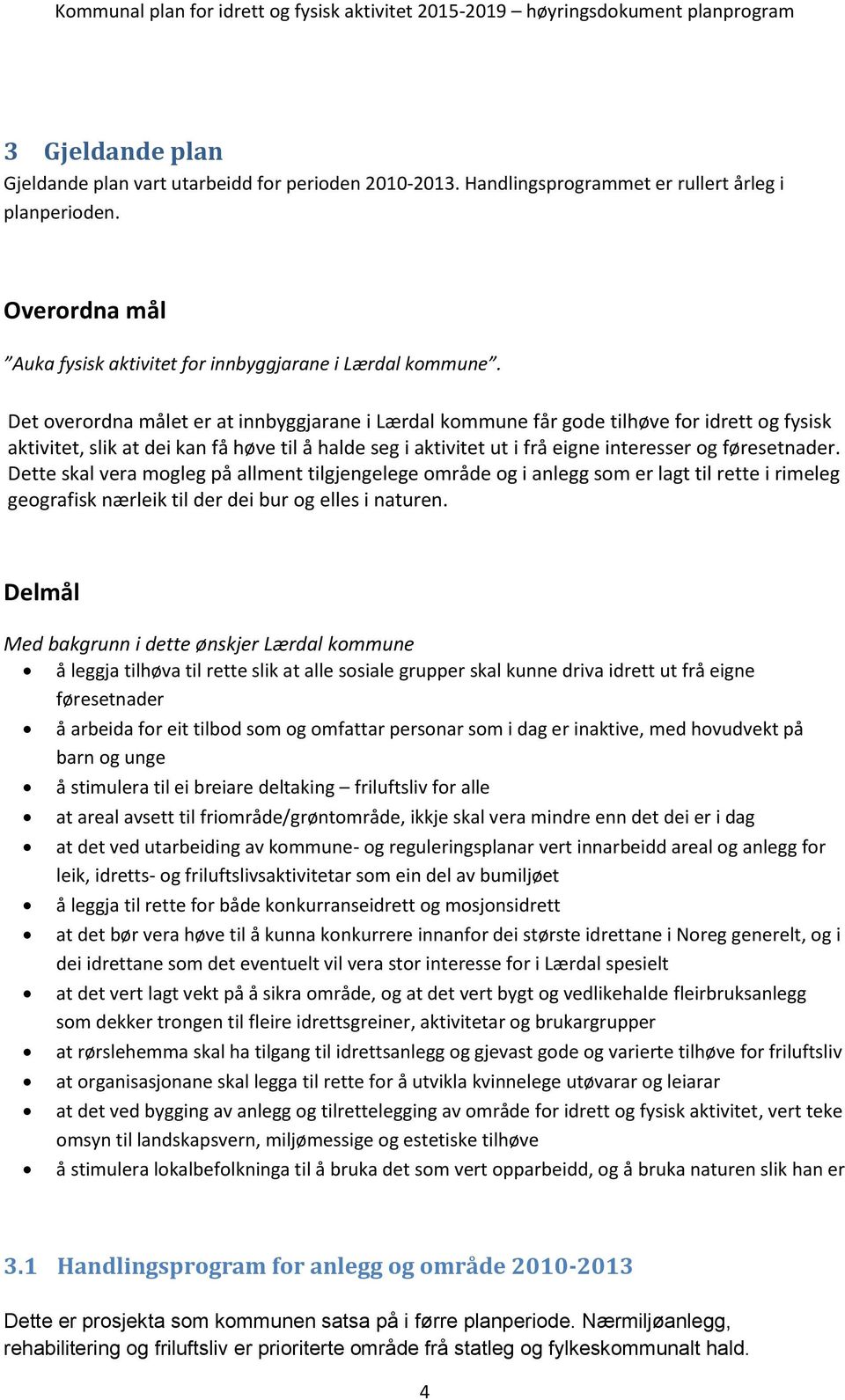 Dette skal vera mogleg på allment tilgjengelege område og i anlegg som er lagt til rette i rimeleg geografisk nærleik til der dei bur og elles i naturen.