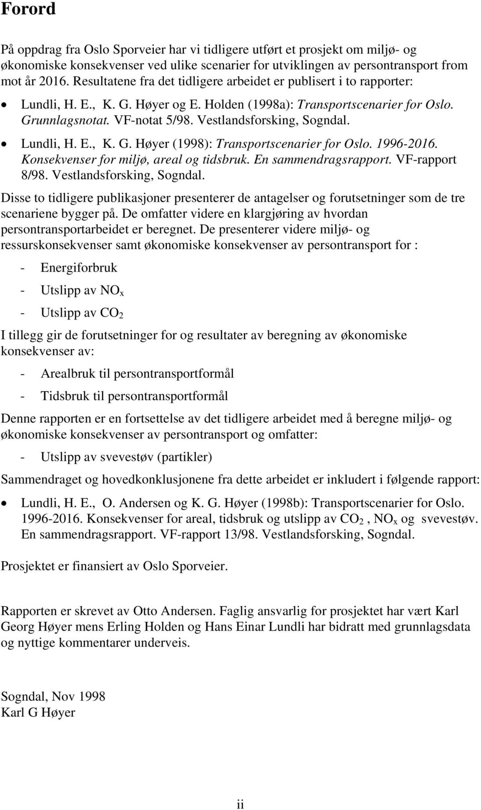 Vestlandsforsking, Sogndal. Lundli, H. E., K. G. Høyer (1998): Transportscenarier for Oslo. 1996-2016. Konsekvenser for miljø, areal og tidsbruk. En sammendragsrapport. VF-rapport 8/98.
