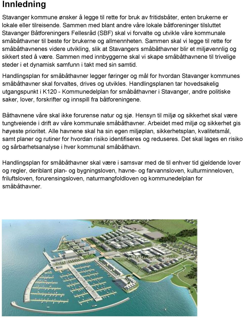 Sammen skal vi legge til rette for småbåthavnenes videre utvikling, slik at Stavangers småbåthavner blir et miljøvennlig og sikkert sted å være.