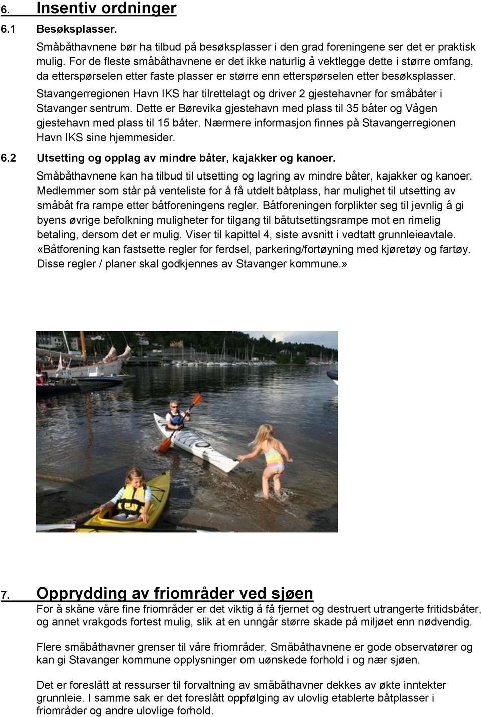 Stavangerregionen Havn IKS har tilrettelagt og driver 2 gjestehavner for småbåter i Stavanger sentrum. Dette er Børevika gjestehavn med plass til 35 båter og Vågen gjestehavn med plass til 15 båter.