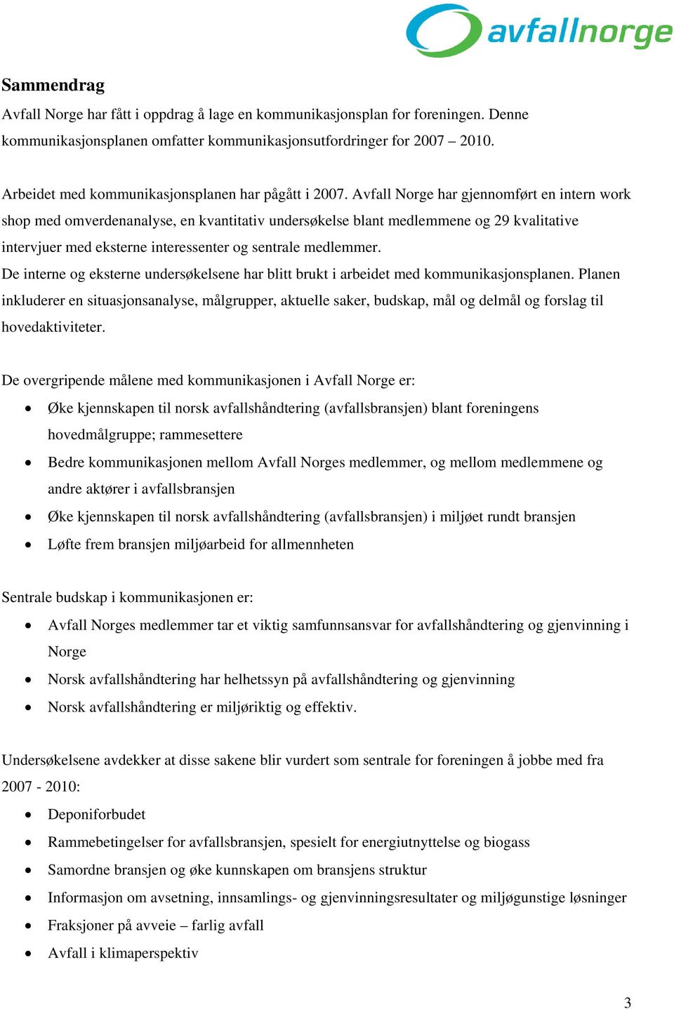 Avfall Norge har gjennomført en intern work shop med omverdenanalyse, en kvantitativ undersøkelse blant medlemmene og 29 kvalitative intervjuer med eksterne interessenter og sentrale medlemmer.