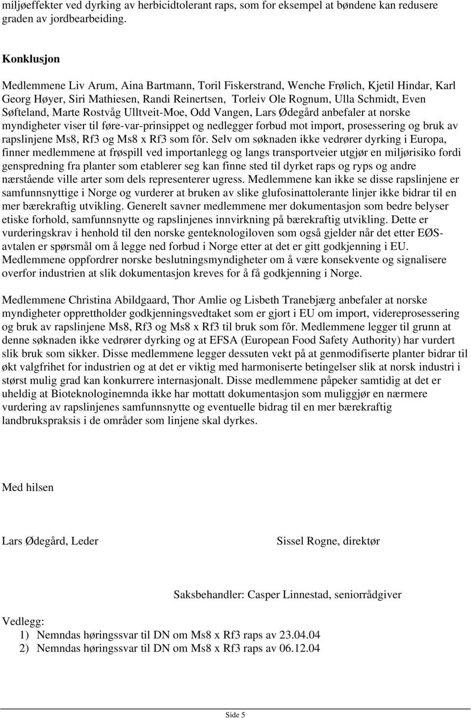 Marte Rostvåg Ulltveit-Moe, Odd Vangen, Lars Ødegård anbefaler at norske myndigheter viser til føre-var-prinsippet og nedlegger forbud mot import, prosessering og bruk av rapslinjene Ms8, Rf3 og Ms8