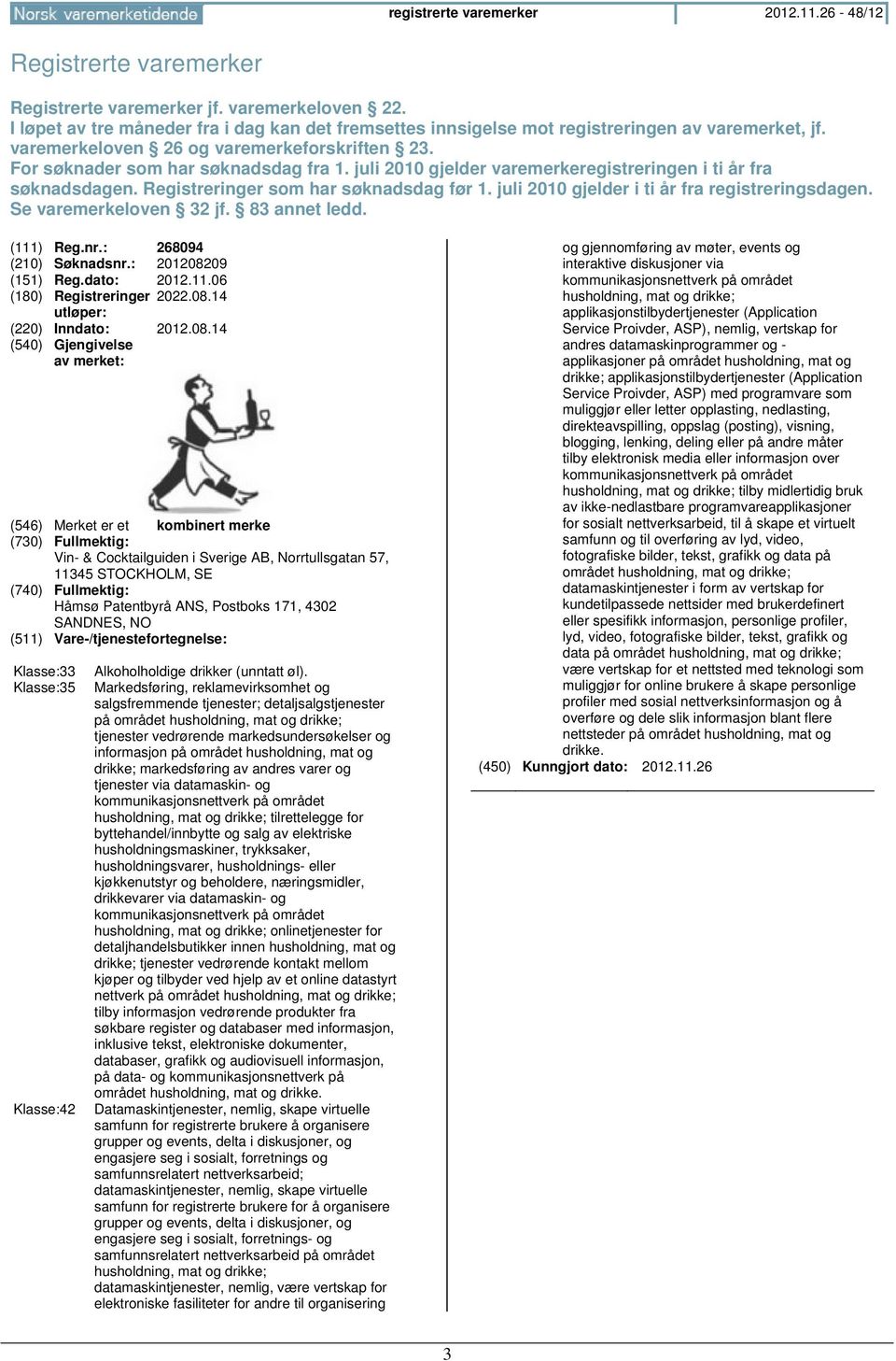 juli 2010 gjelder varemerkeregistreringen i ti år fra søknadsdagen. Registreringer som har søknadsdag før 1. juli 2010 gjelder i ti år fra registreringsdagen. Se varemerkeloven 32 jf. 83 annet ledd.