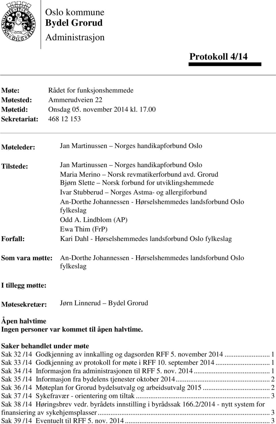 avd. Grorud Bjørn Slette Norsk forbund for utviklingshemmede Ivar Stubberud Norges Astma- og allergiforbund An-Dorthe Johannessen - Hørselshemmedes landsforbund Oslo fylkeslag Odd A.