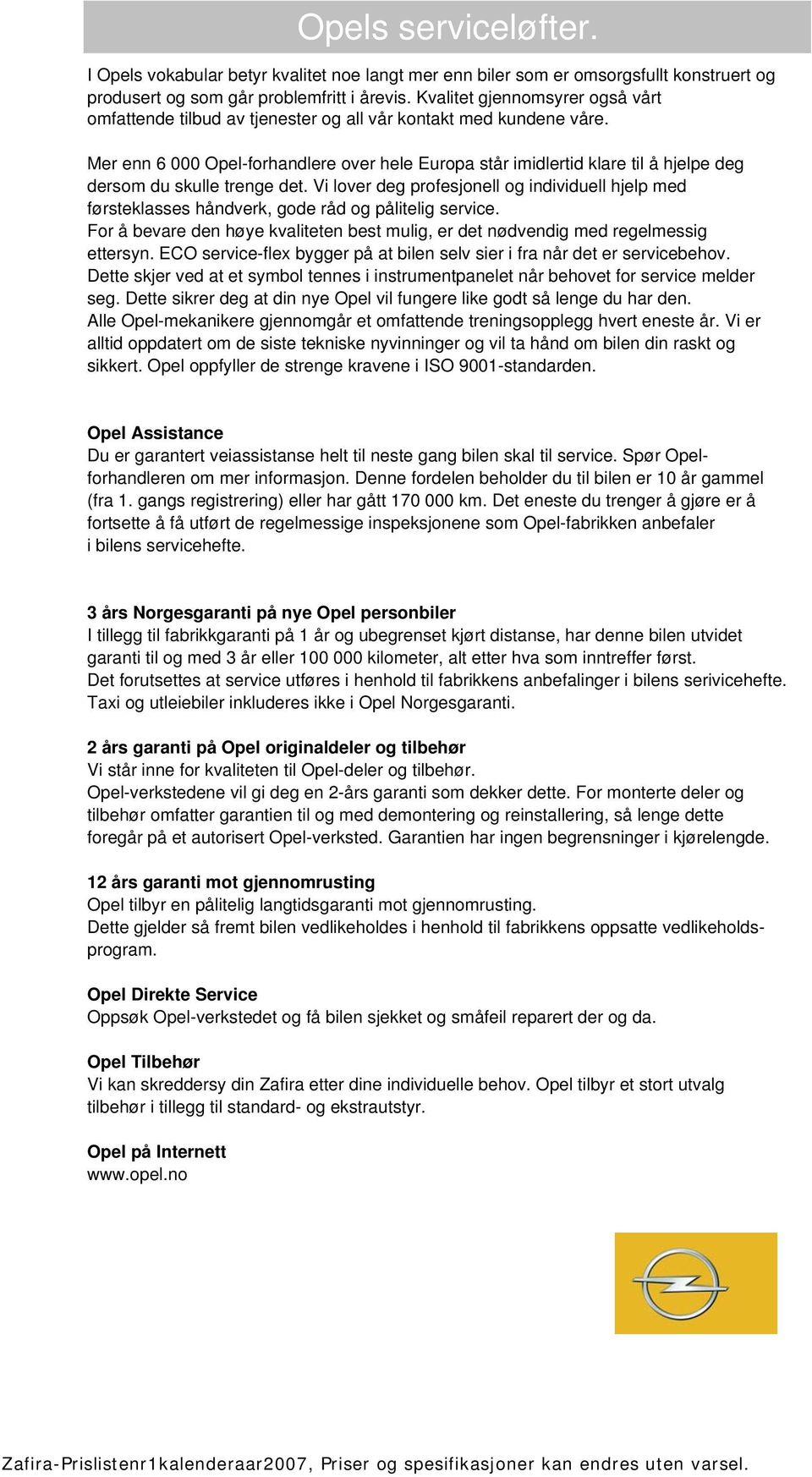 Mer enn 6 000 Opel-forhandlere over hele Europa står imidlertid klare til å hjelpe deg dersom du skulle trenge det.