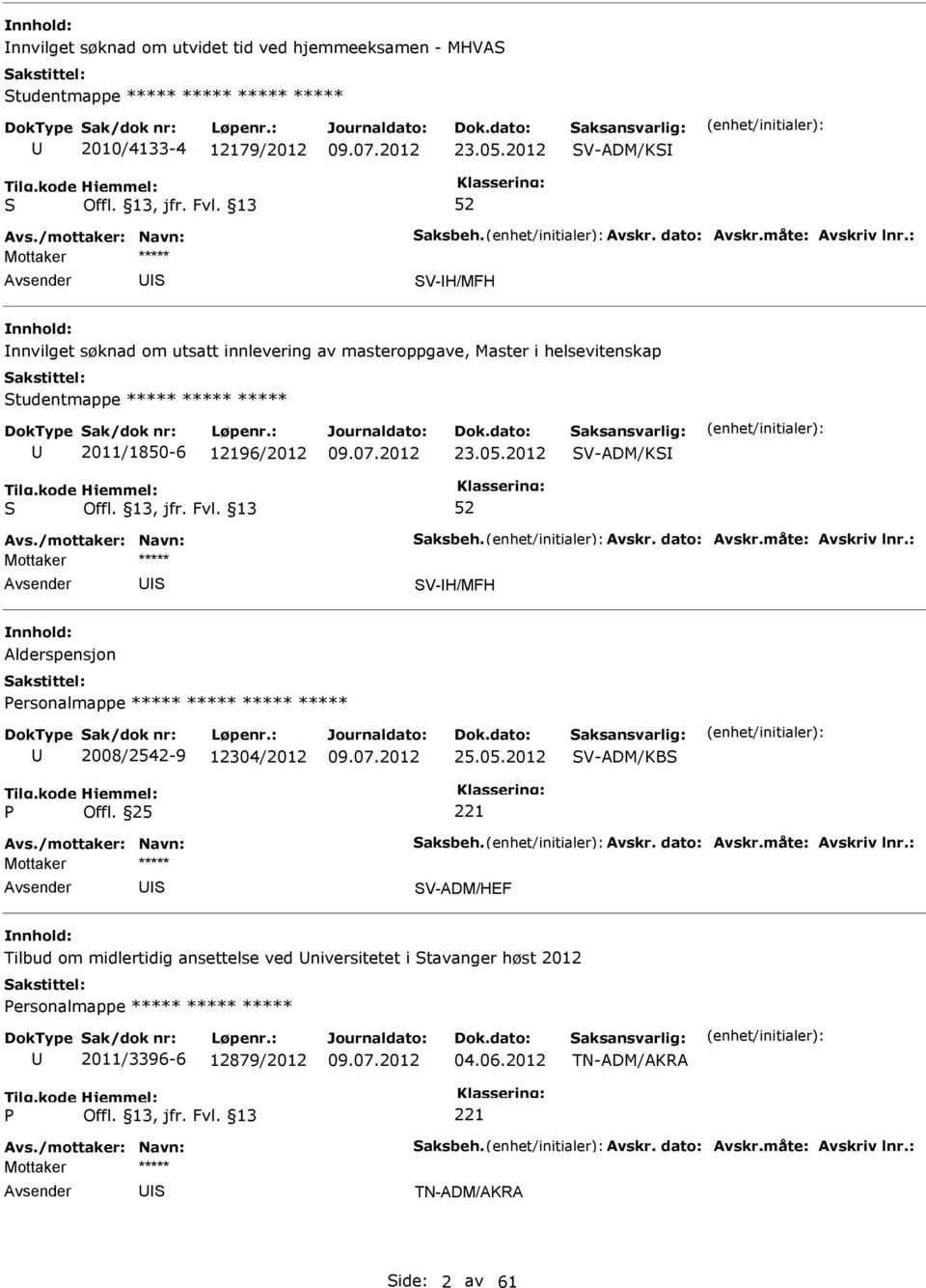 12196/2012 23.05.2012 V-ADM/K V-H/MFH Alderspensjon ersonalmappe ***** ***** ***** ***** 2008/2542-9 12304/2012 25.05.2012 V-ADM/KB Offl.