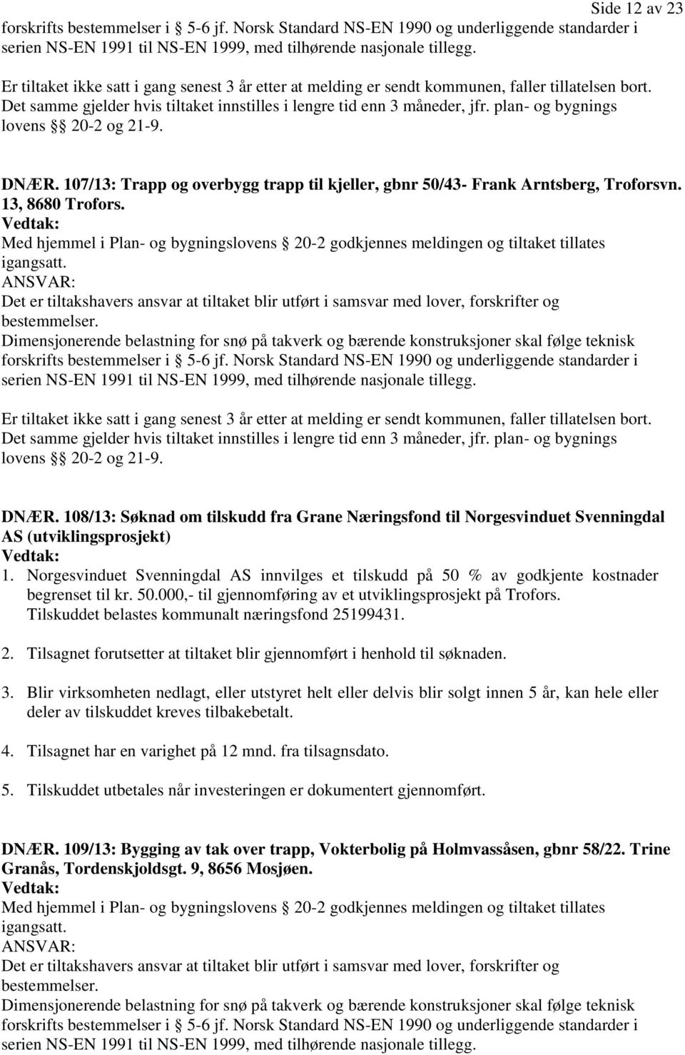 plan- og bygnings lovens 20-2 og 21-9. DNÆR. 107/13: Trapp og overbygg trapp til kjeller, gbnr 50/43- Frank Arntsberg, Troforsvn. 13, 8680 Trofors.