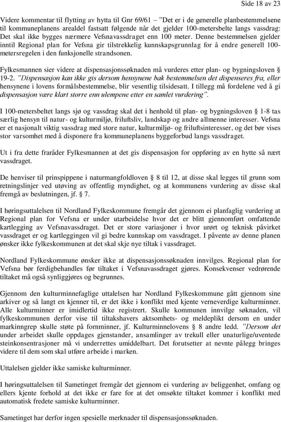 Denne bestemmelsen gjelder inntil Regional plan for Vefsna gir tilstrekkelig kunnskapsgrunnlag for å endre generell 100- metersregelen i den funksjonelle strandsonen.