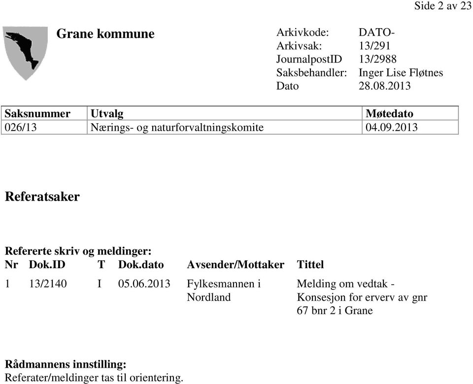 2013 Referatsaker Refererte skriv og meldinger: Nr Dok.ID T Dok.dato Avsender/Mottaker Tittel 1 13/2140 I 05.06.