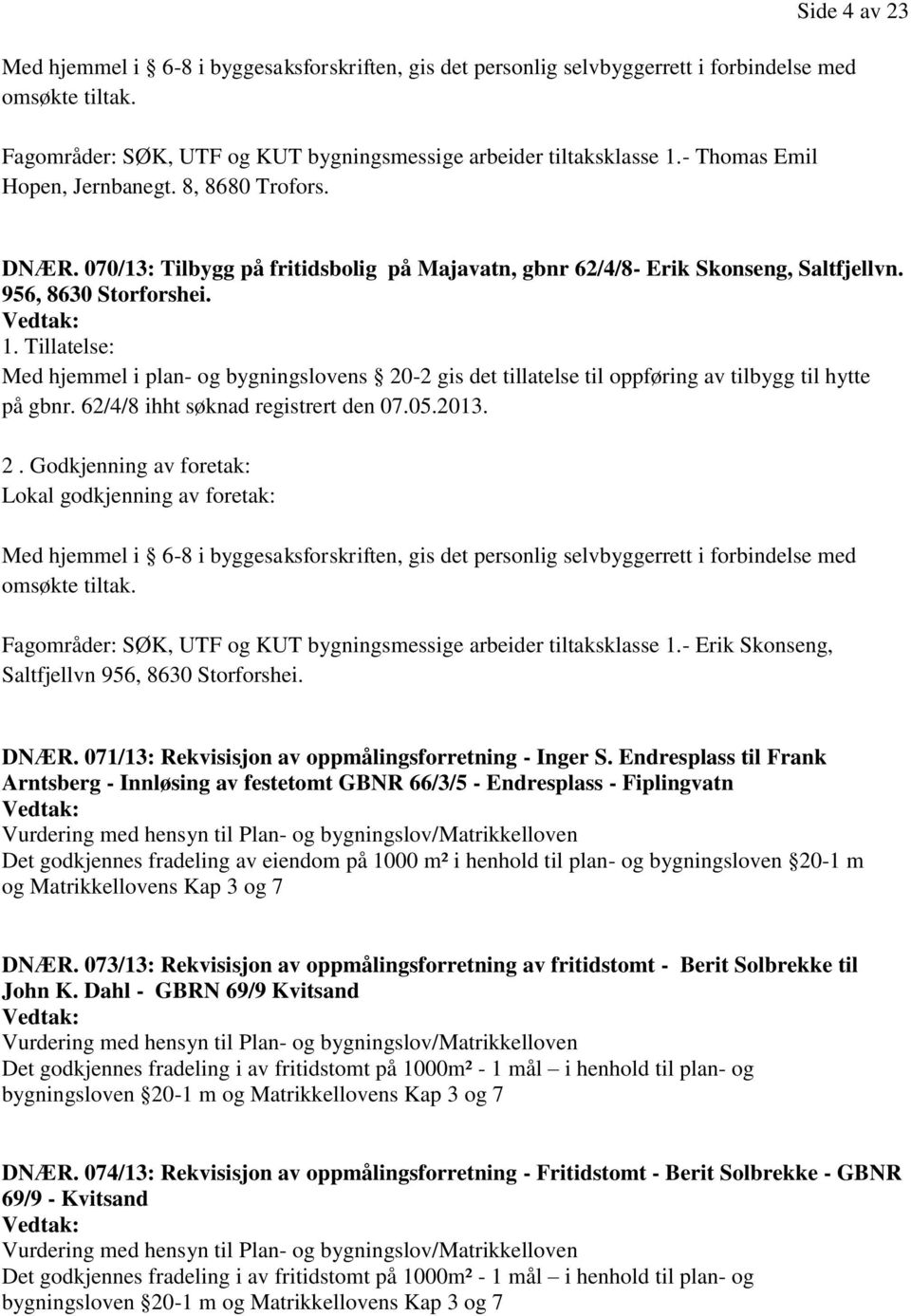 Tillatelse: Med hjemmel i plan- og bygningslovens 20