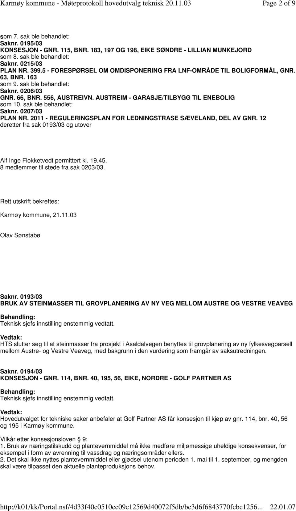 AUSTREIM - GARASJE/TILBYGG TIL ENEBOLIG som 10. sak ble behandlet: Saknr. 0207/03 PLAN NR. 2011 - REGULERINGSPLAN FOR LEDNINGSTRASE SÆVELAND, DEL AV GNR.