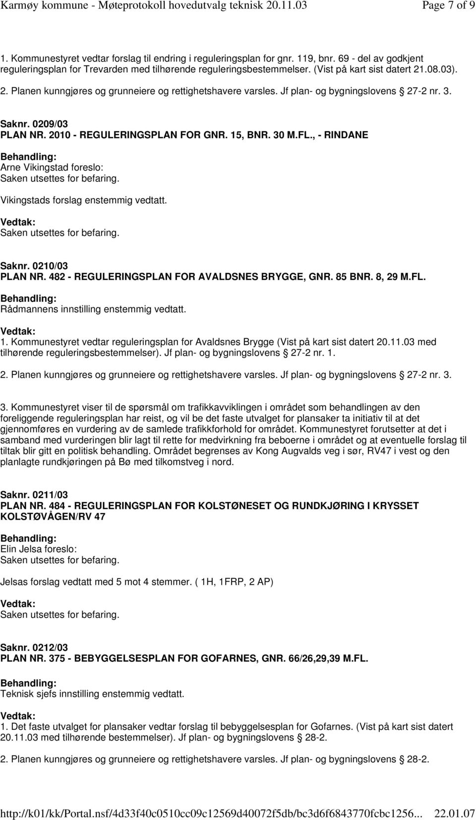 482 - REGULERINGSPLAN FOR AVALDSNES BRYGGE, GNR. 85 BNR. 8, 29 M.FL. Rådmannens innstilling enstemmig vedtatt. 1.