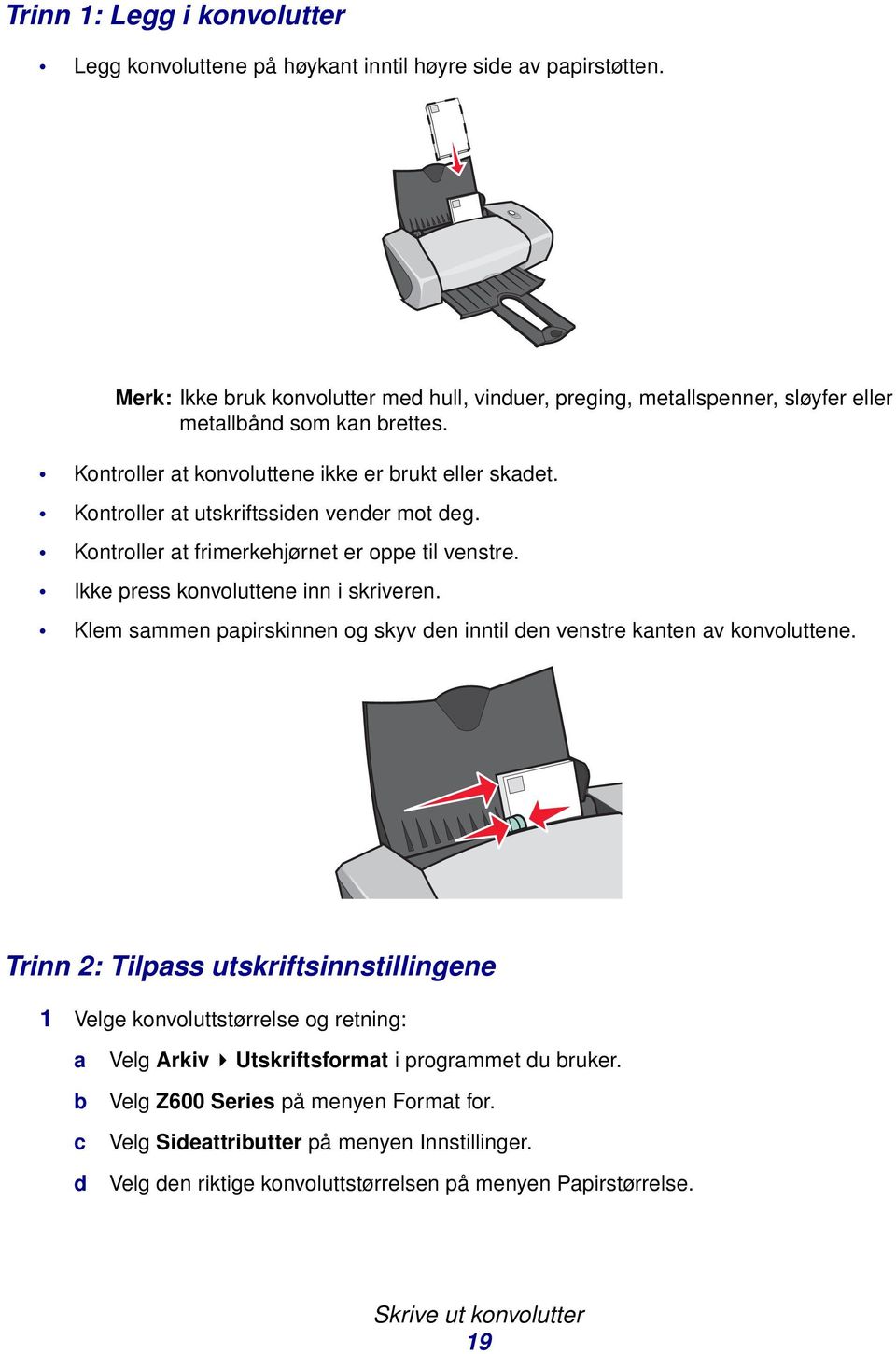 Kontroller at utskriftssiden vender mot deg. Kontroller at frimerkehjørnet er oppe til venstre. Ikke press konvoluttene inn i skriveren.