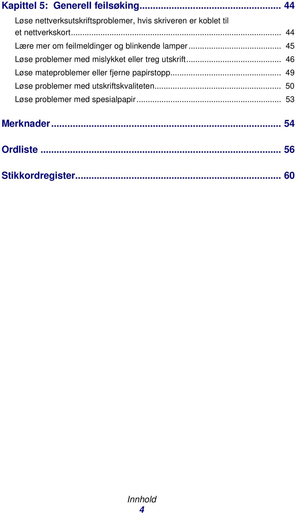 .. 44 Lære mer om feilmeldinger og blinkende lamper... 45 Løse problemer med mislykket eller treg utskrift.