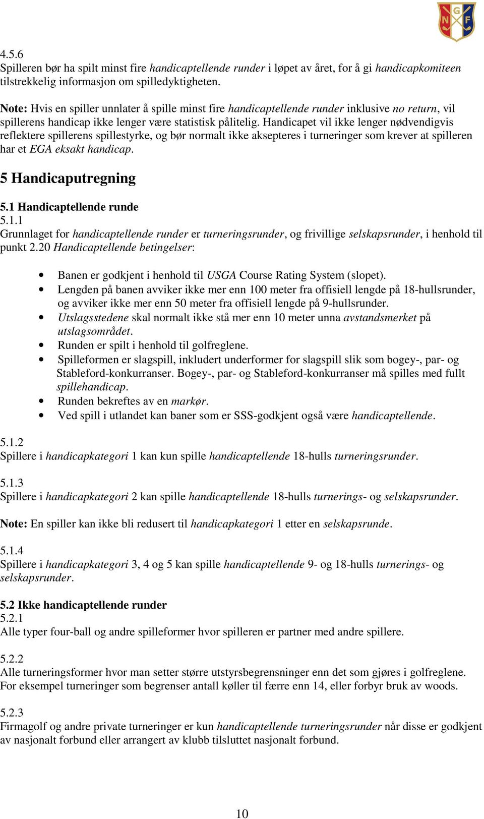 Handicapet vil ikke lenger nødvendigvis reflektere spillerens spillestyrke, og bør normalt ikke aksepteres i turneringer som krever at spilleren har et EGA eksakt handicap. 5 Handicaputregning 5.