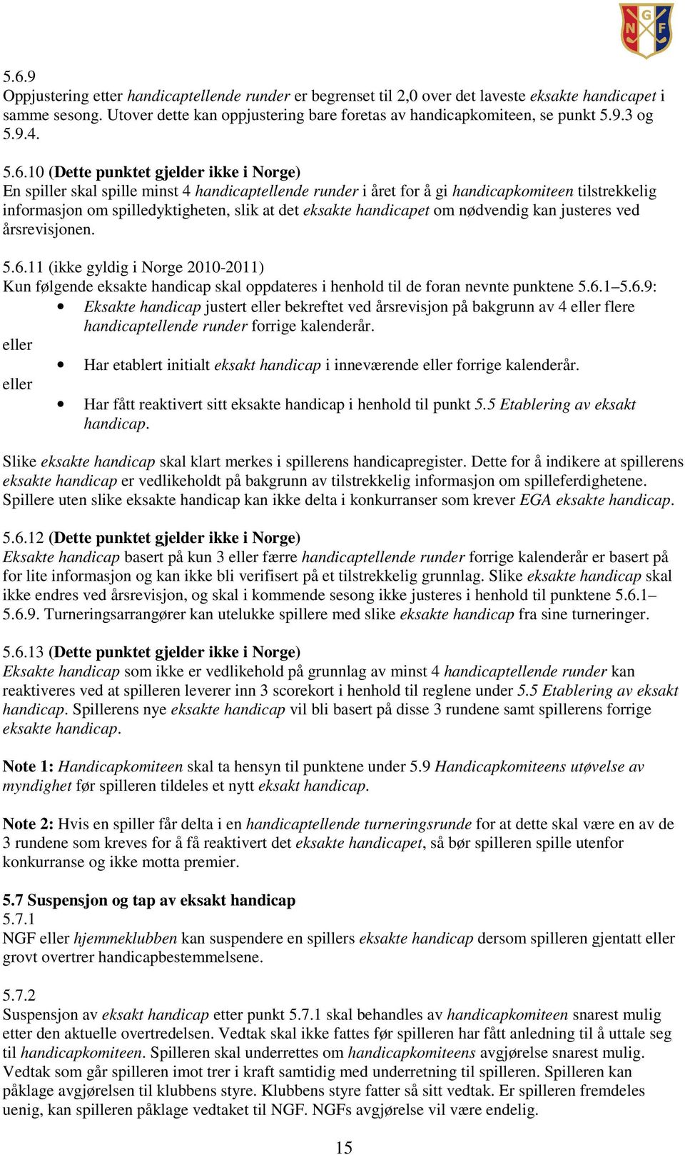 10 (Dette punktet gjelder ikke i Norge) En spiller skal spille minst 4 handicaptellende runder i året for å gi handicapkomiteen tilstrekkelig informasjon om spilledyktigheten, slik at det eksakte