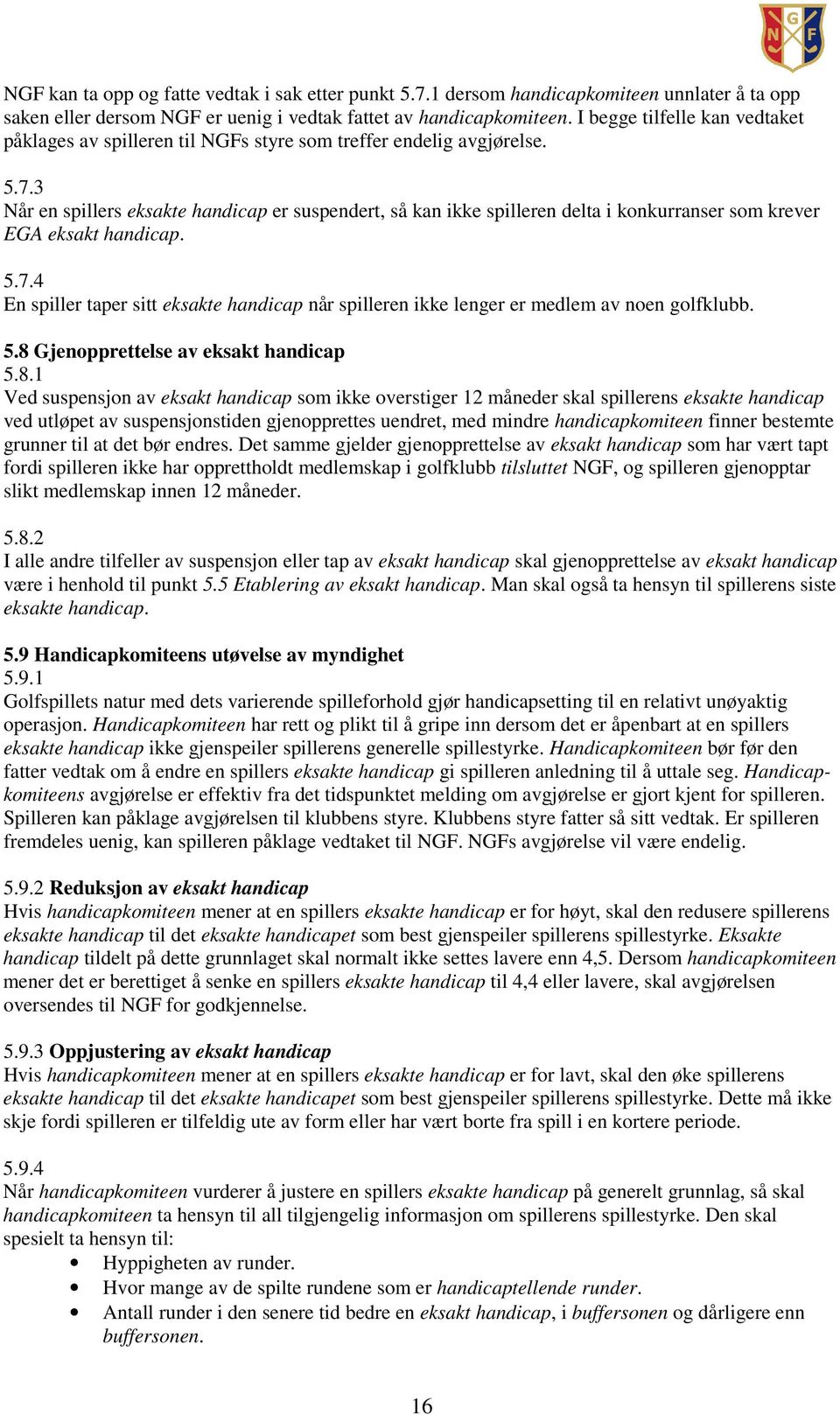 3 Når en spillers eksakte handicap er suspendert, så kan ikke spilleren delta i konkurranser som krever EGA eksakt handicap. 5.7.