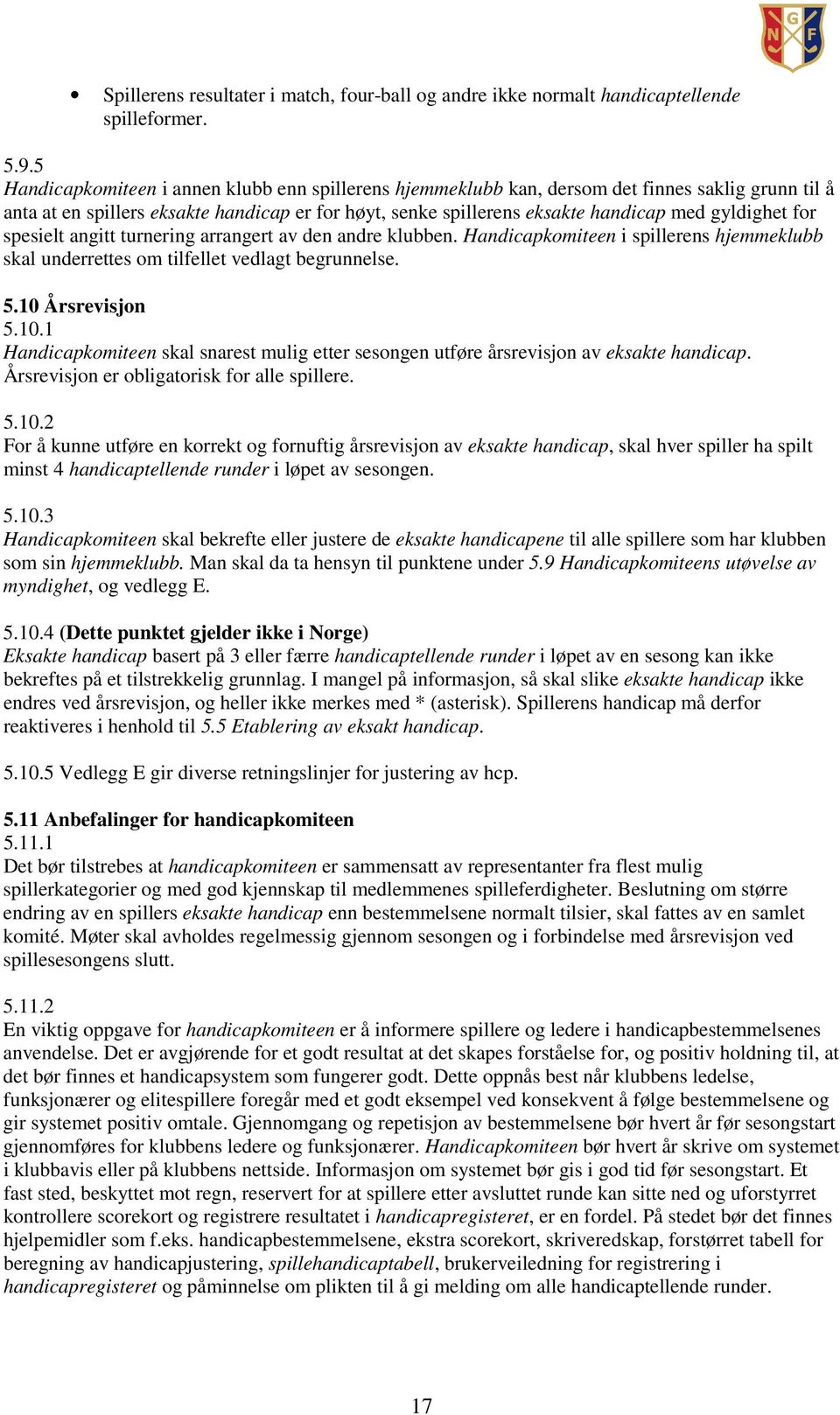 for spesielt angitt turnering arrangert av den andre klubben. Handicapkomiteen i spillerens hjemmeklubb skal underrettes om tilfellet vedlagt begrunnelse. 5.10 