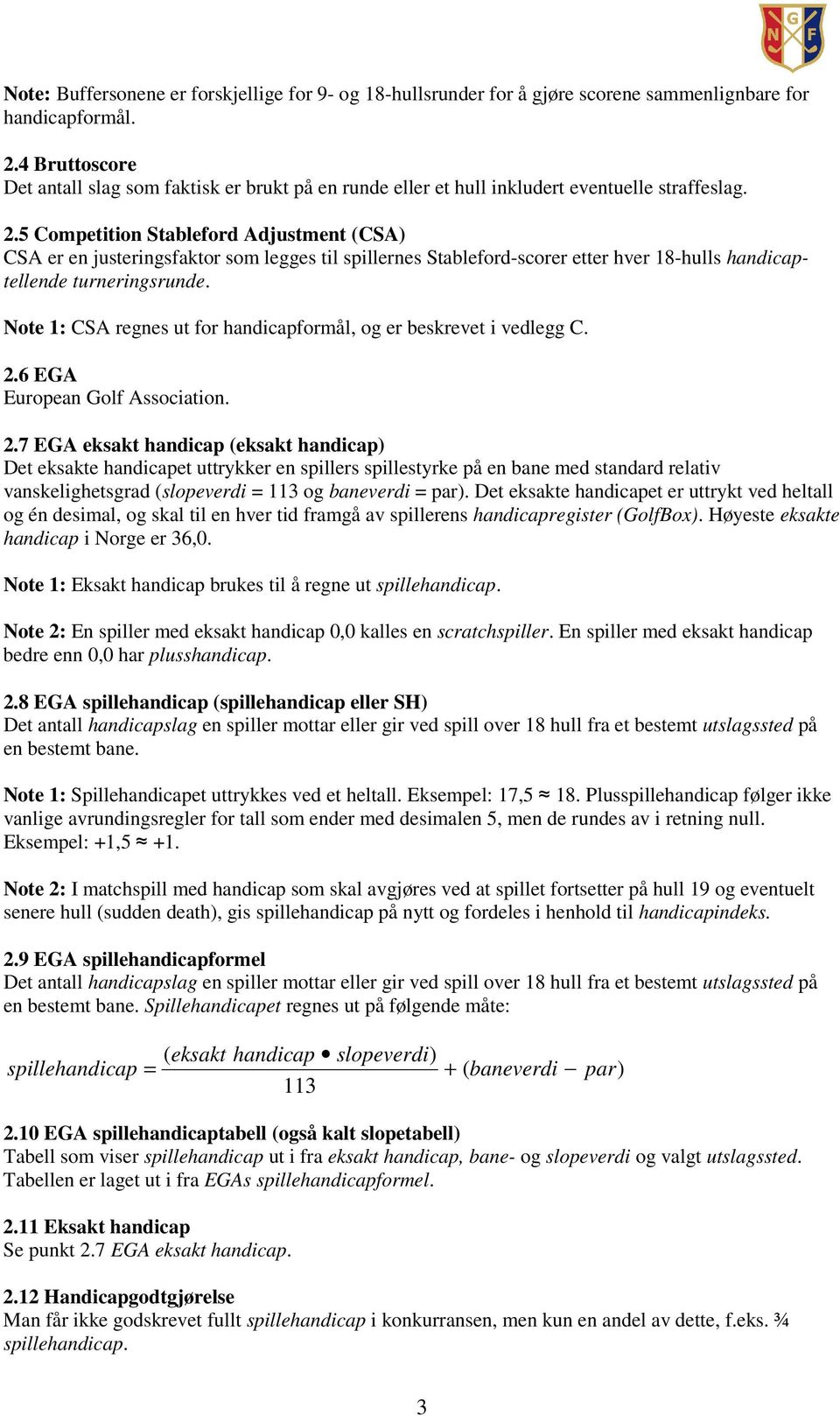 5 Competition Stableford Adjustment (CSA) CSA er en justeringsfaktor som legges til spillernes Stableford-scorer etter hver 18-hulls handicaptellende turneringsrunde.