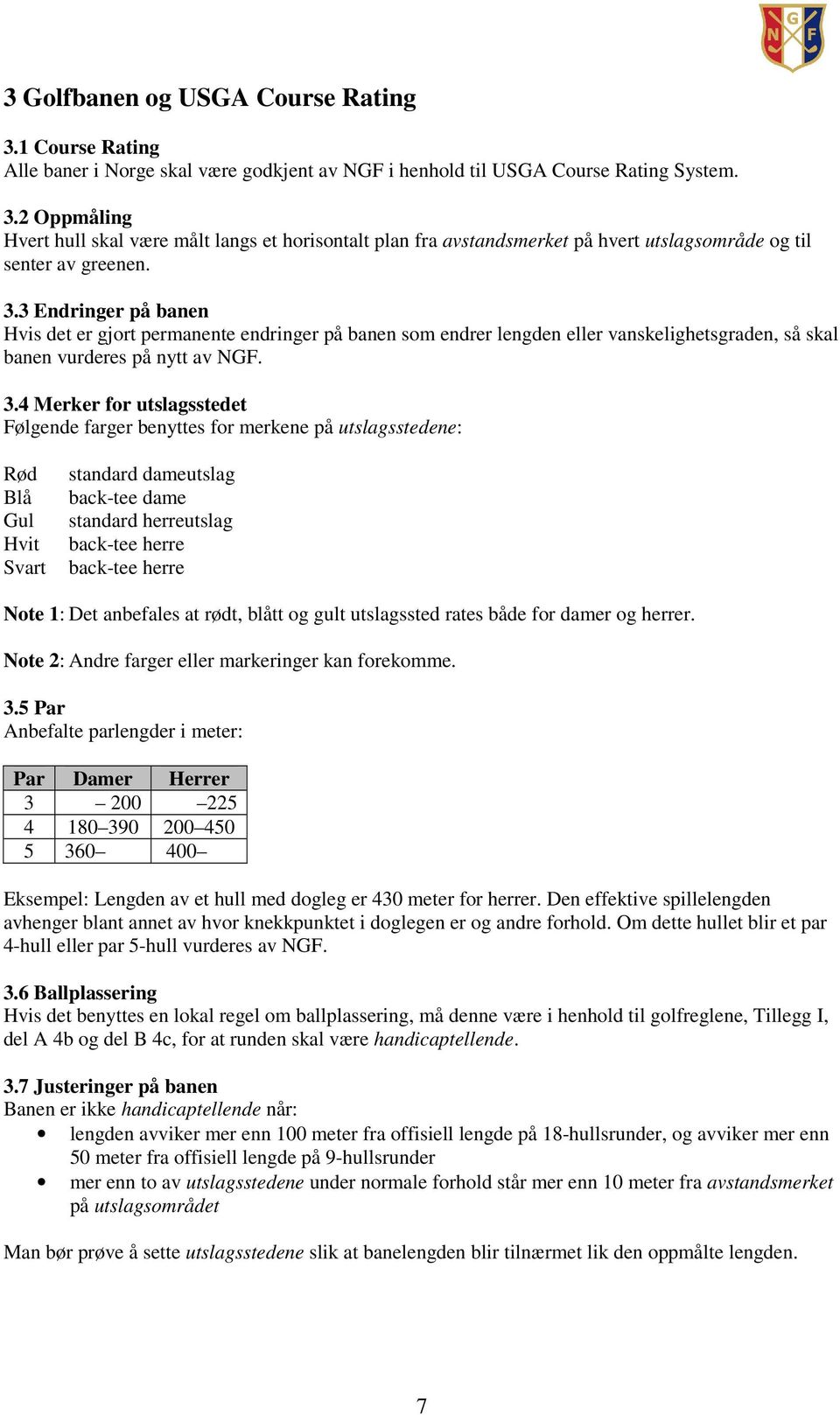 4 Merker for utslagsstedet Følgende farger benyttes for merkene på utslagsstedene: Rød Blå Gul Hvit Svart standard dameutslag back-tee dame standard herreutslag back-tee herre back-tee herre Note 1: