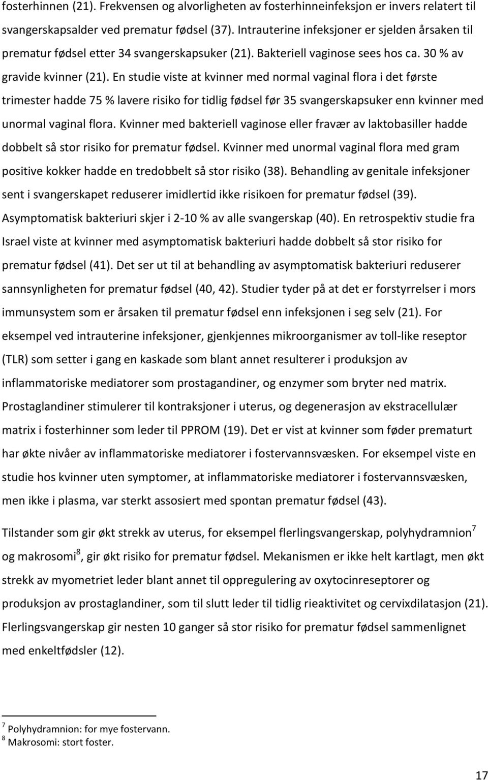 En studie viste at kvinner med normal vaginal flora i det første trimester hadde 75 % lavere risiko for tidlig fødsel før 35 svangerskapsuker enn kvinner med unormal vaginal flora.