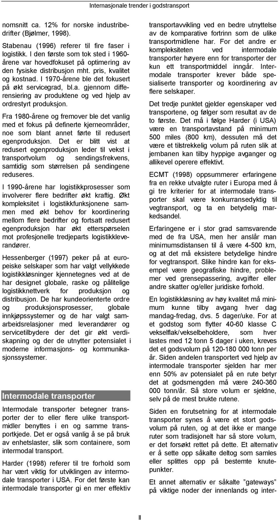 Fra 1980-årene og fremover ble det vanlig med et fokus på definerte kjerneområder, noe som blant annet førte til redusert egenproduksjon.