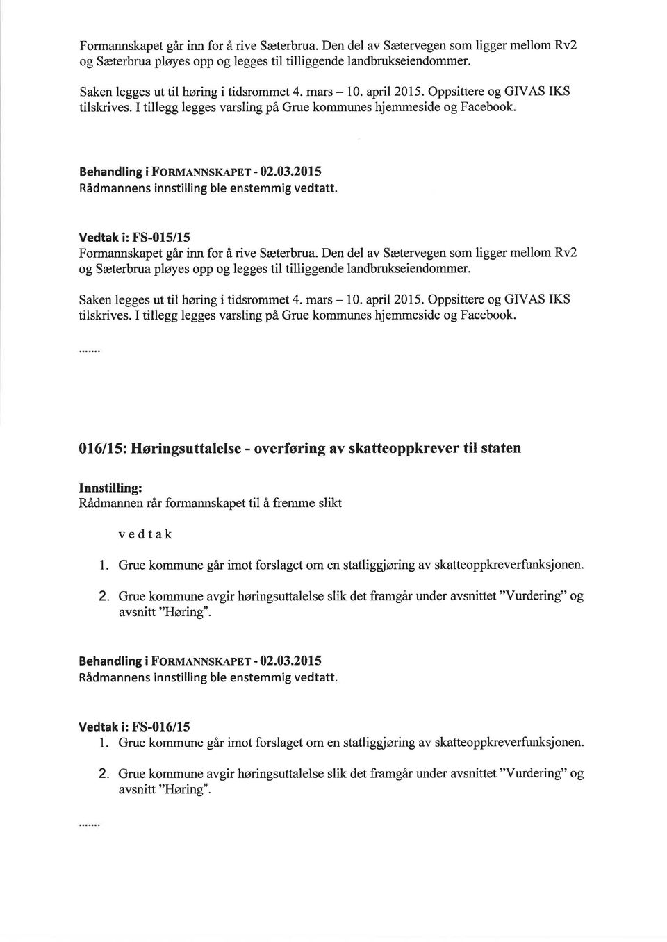 Behandling i Fonu,NNSKApET - 02.03.2015 Rådmannens innstilling ble enstemmig vedtatt. Vedtak i: FS-015/15 Formannskapet gâr inn for å rive Sæterbrua.