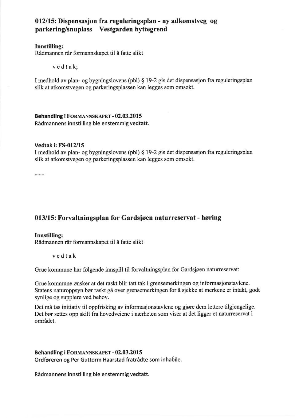 Vedtak i: FS-012/15 I medhold av plan- og bygningslovens (pbl) $ l9-2 gis det dispensasjon fra reguleringsplan slik at atkomstvegen og parkeringsplassen kan legges som omsøkt.